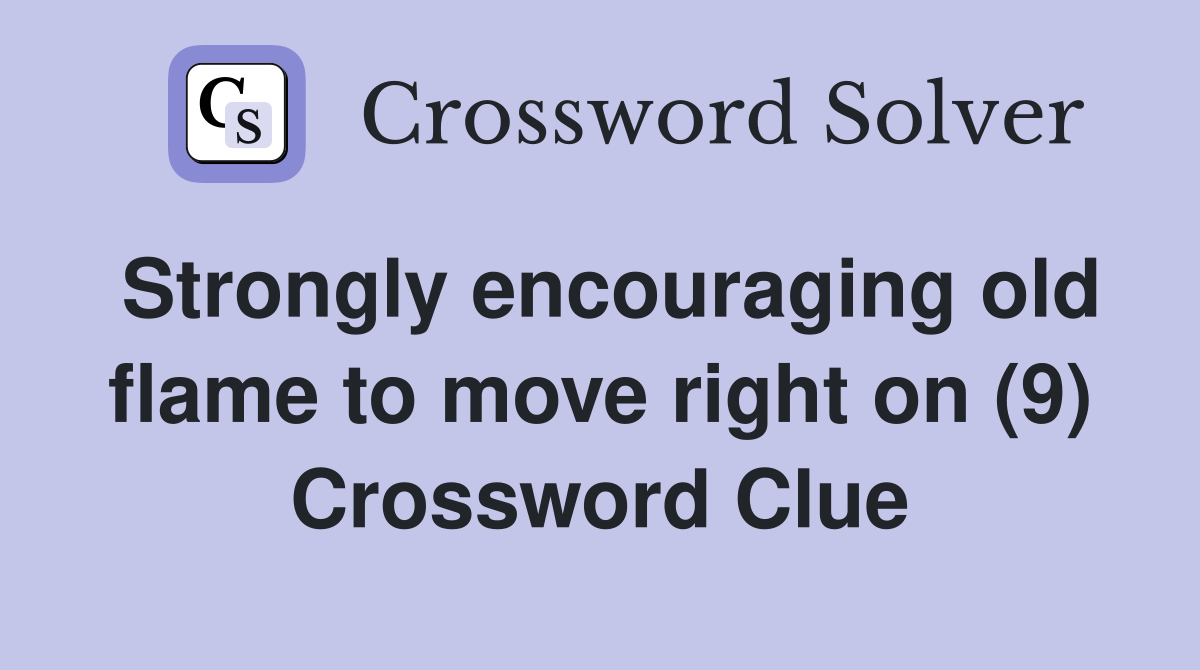 Strongly encouraging old flame to move right on (9) Crossword Clue