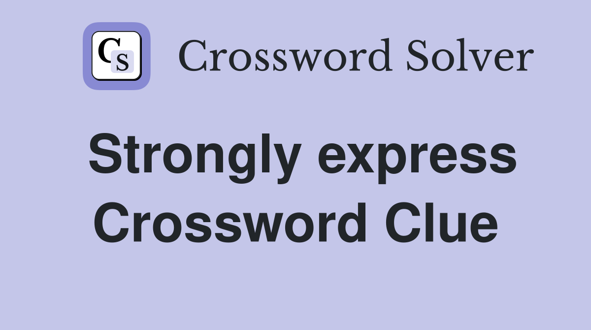 Strongly express Crossword Clue