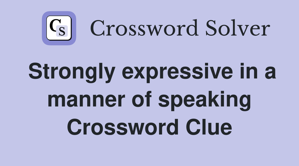 Strongly expressive in a manner of speaking Crossword Clue