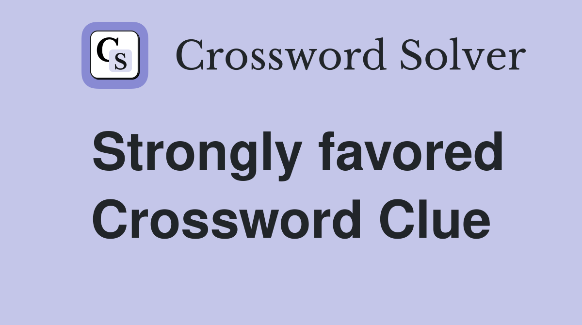 Strongly favored Crossword Clue