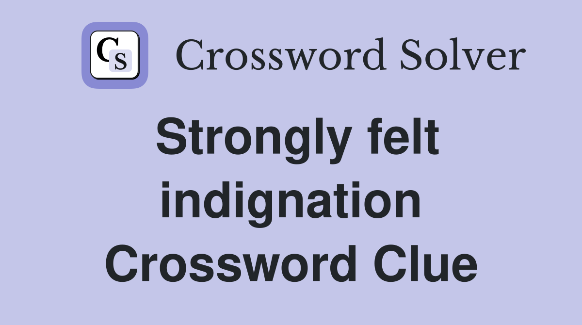 Strongly felt indignation Crossword Clue