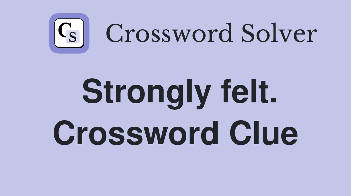 Strongly felt. Crossword Clue