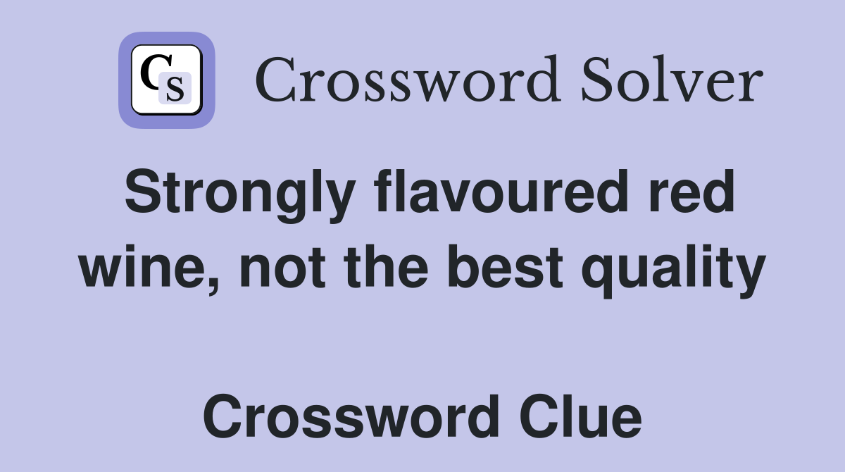Strongly flavoured red wine, not the best quality  Crossword Clue
