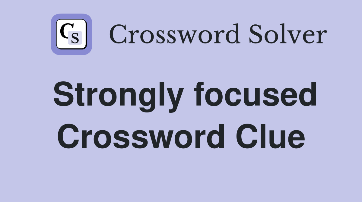 Strongly focused Crossword Clue
