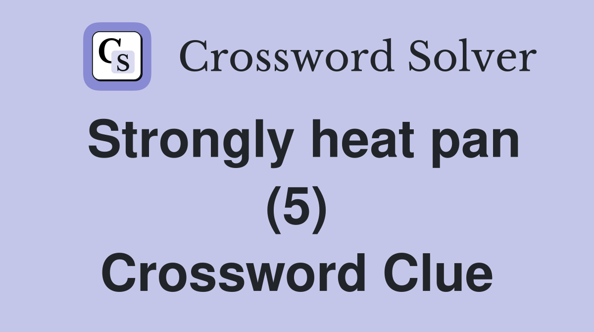 Strongly heat pan (5) Crossword Clue