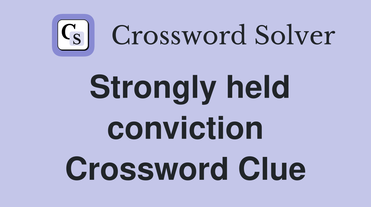 Strongly held conviction Crossword Clue