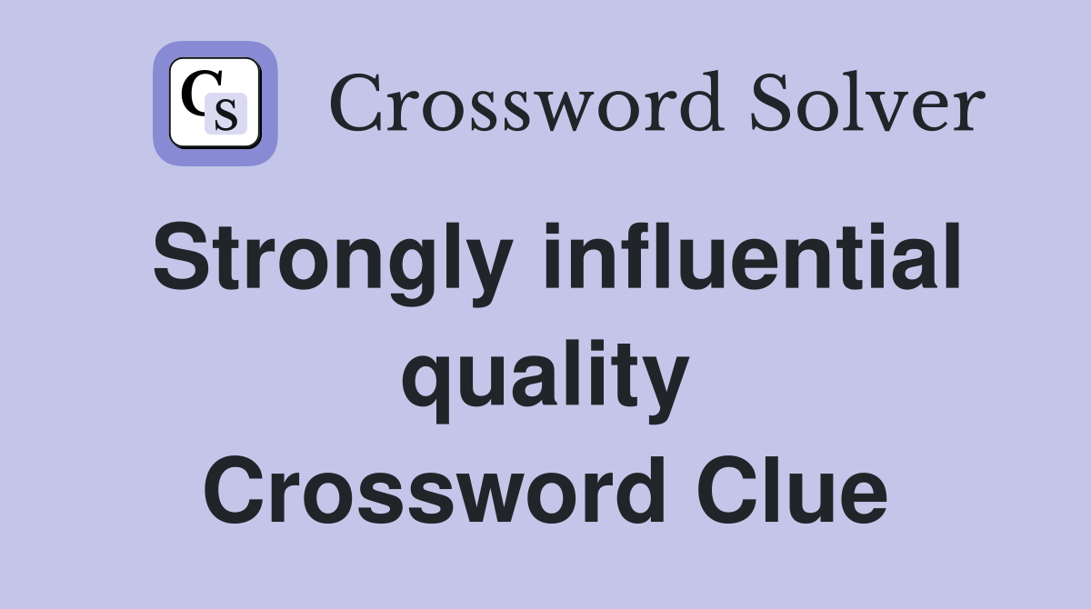 Strongly influential quality Crossword Clue