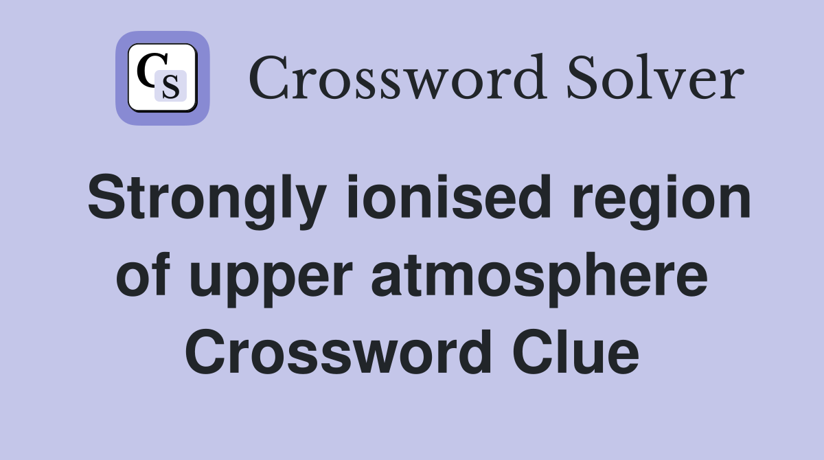 Strongly ionised region of upper atmosphere Crossword Clue