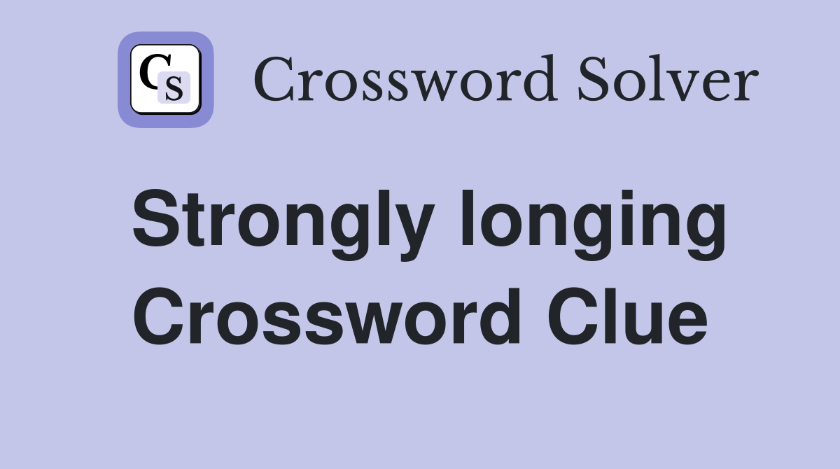 Strongly longing Crossword Clue