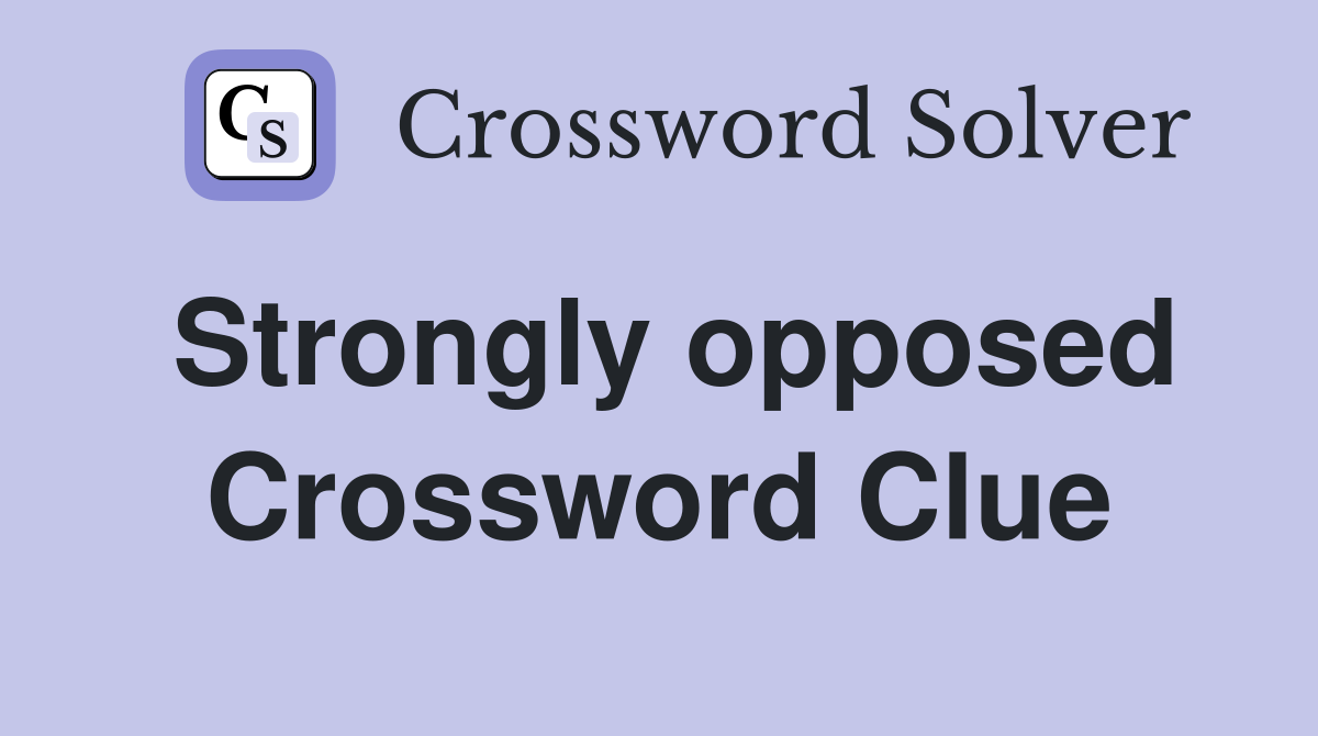 Strongly opposed Crossword Clue