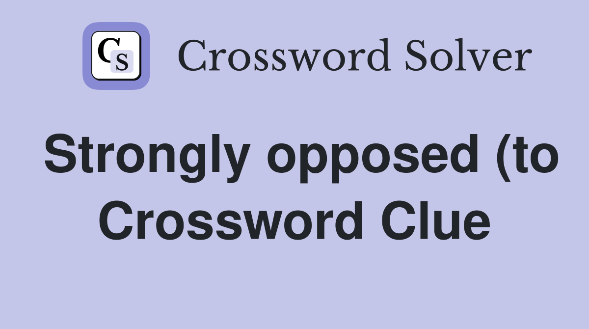 Strongly opposed (to) Crossword Clue Answers Crossword Solver Strongly opposed (to) Crossword Clue Answers Crossword Solver