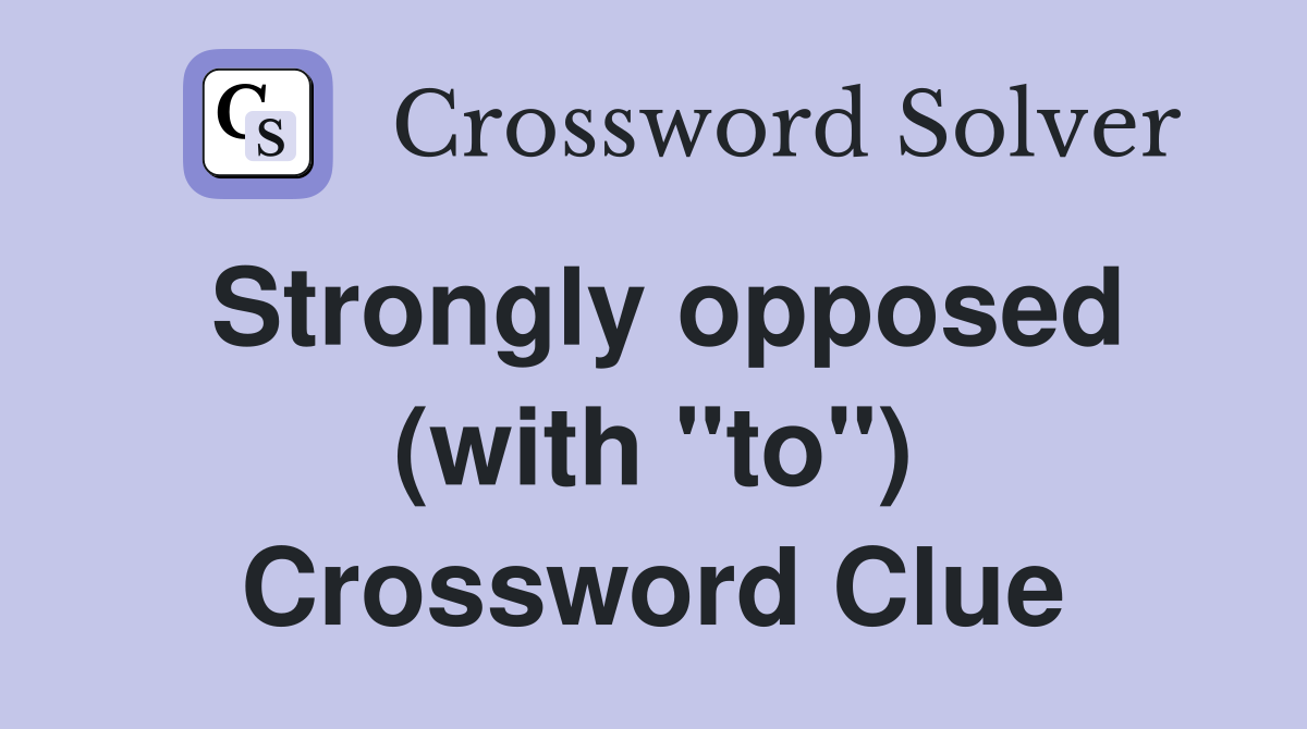 Strongly opposed (with "to") Crossword Clue