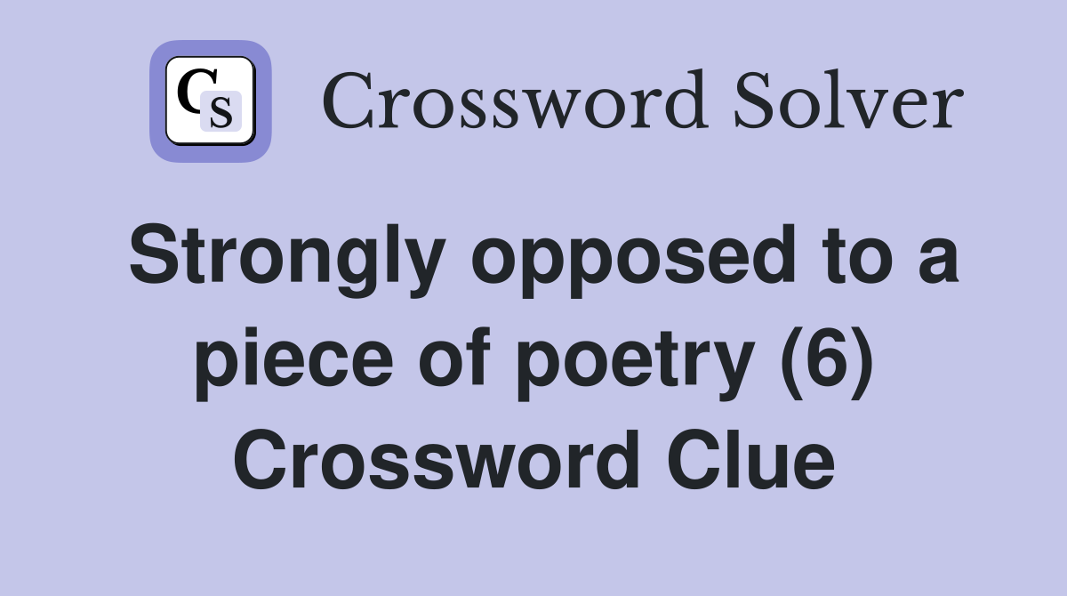 Strongly opposed to a piece of poetry (6) Crossword Clue
