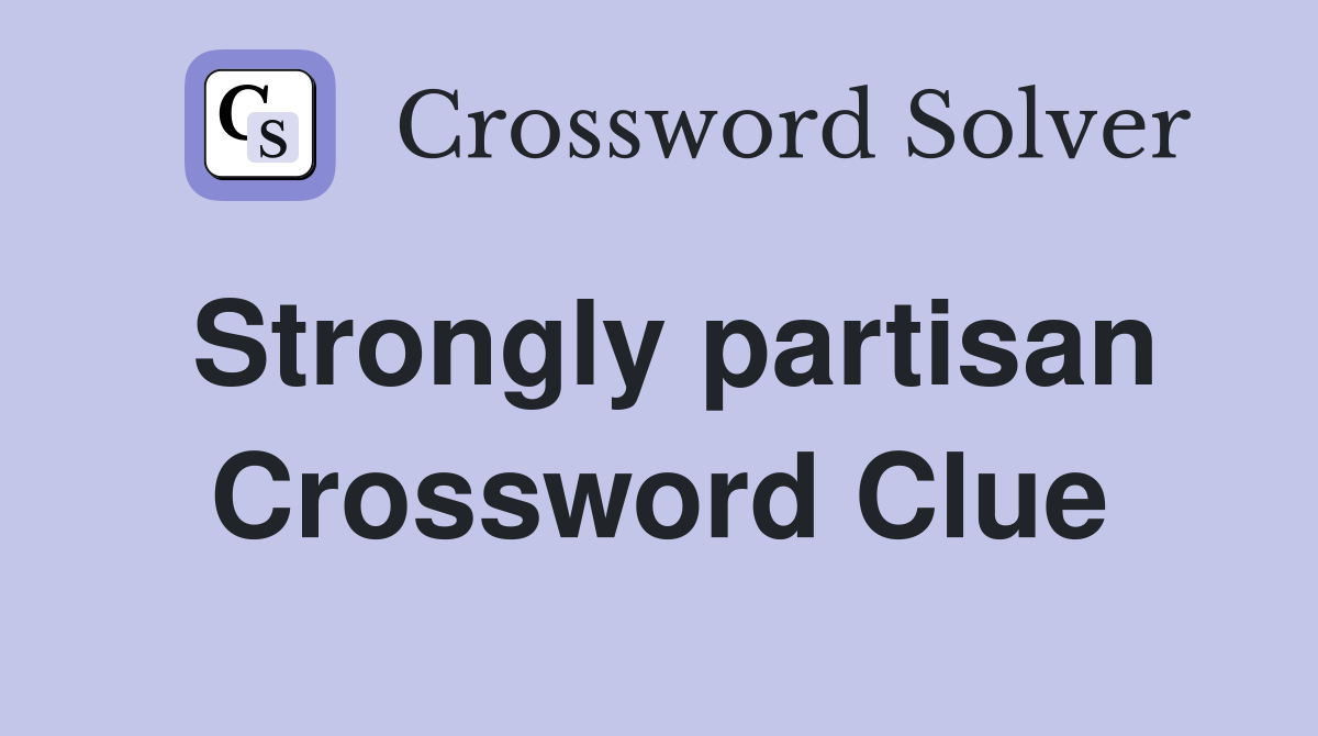 Strongly partisan Crossword Clue