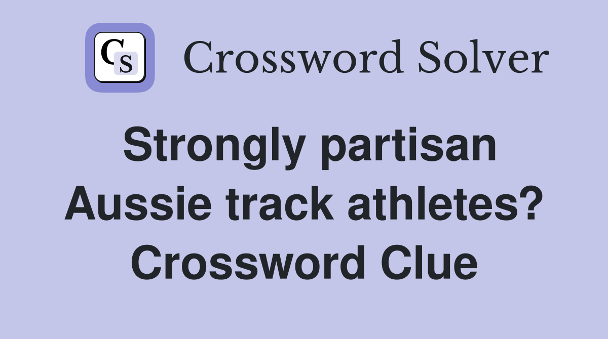 Strongly partisan Aussie track athletes? Crossword Clue
