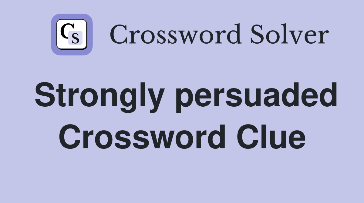 Strongly persuaded Crossword Clue