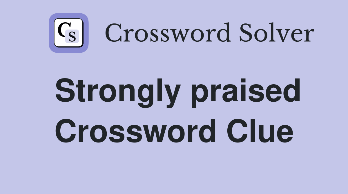 Strongly praised Crossword Clue