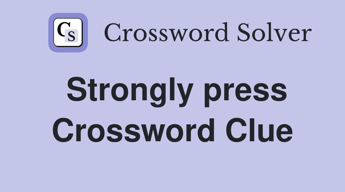Strongly press Crossword Clue