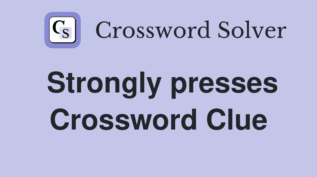 Strongly presses Crossword Clue