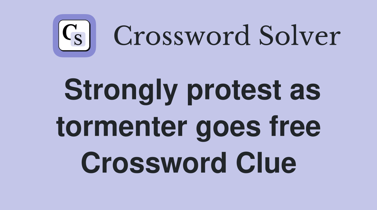 Strongly protest as tormenter goes free Crossword Clue