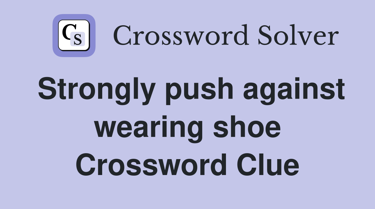 Strongly push against wearing shoe Crossword Clue
