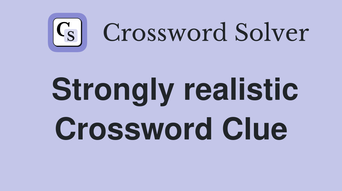 Strongly realistic Crossword Clue
