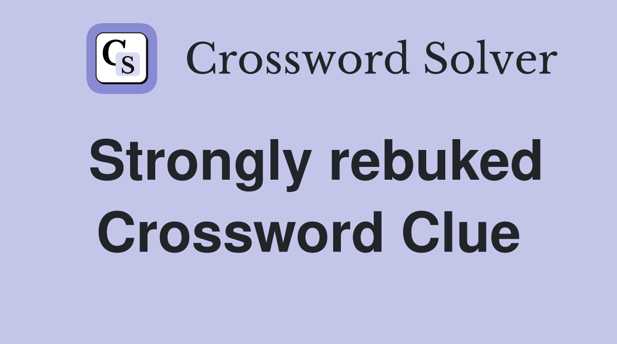 Strongly rebuked Crossword Clue