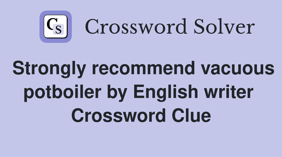 Strongly recommend vacuous potboiler by English writer  Crossword Clue
