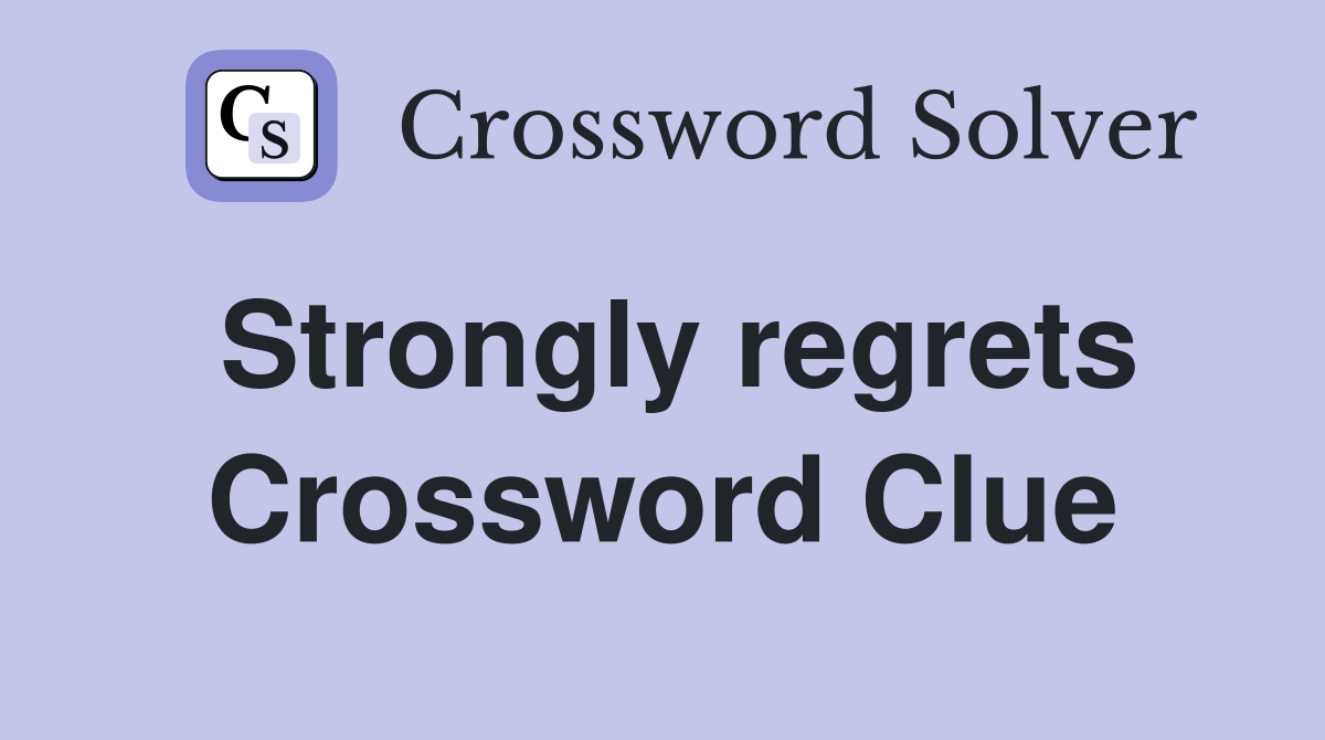 Strongly regrets Crossword Clue