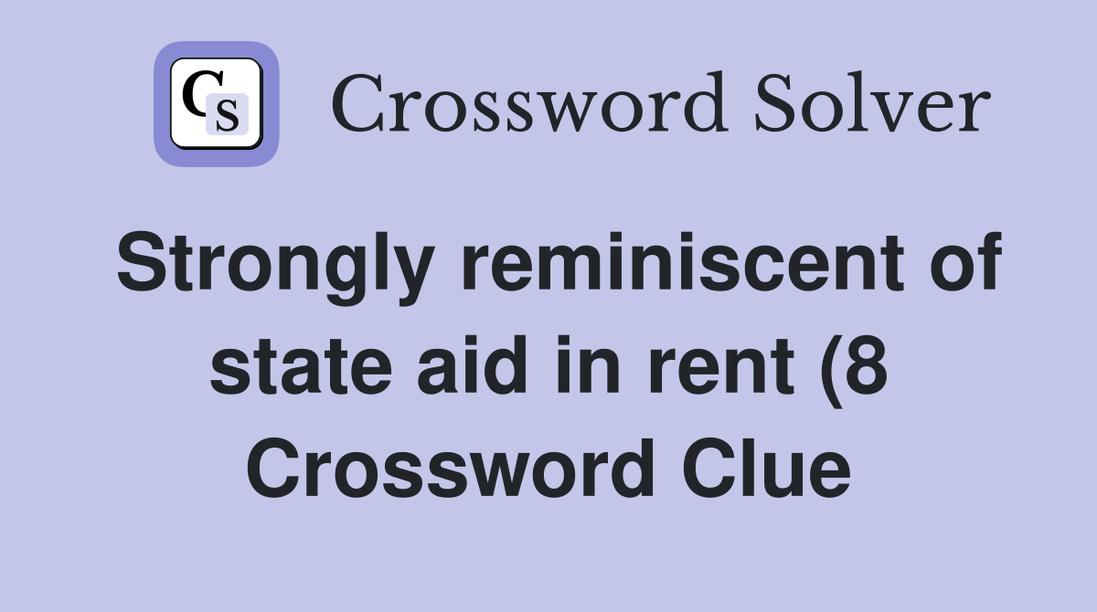 Strongly reminiscent of state aid in rent (8) Crossword Clue Answers Strongly reminiscent of state aid in rent (8) Crossword Clue Answers