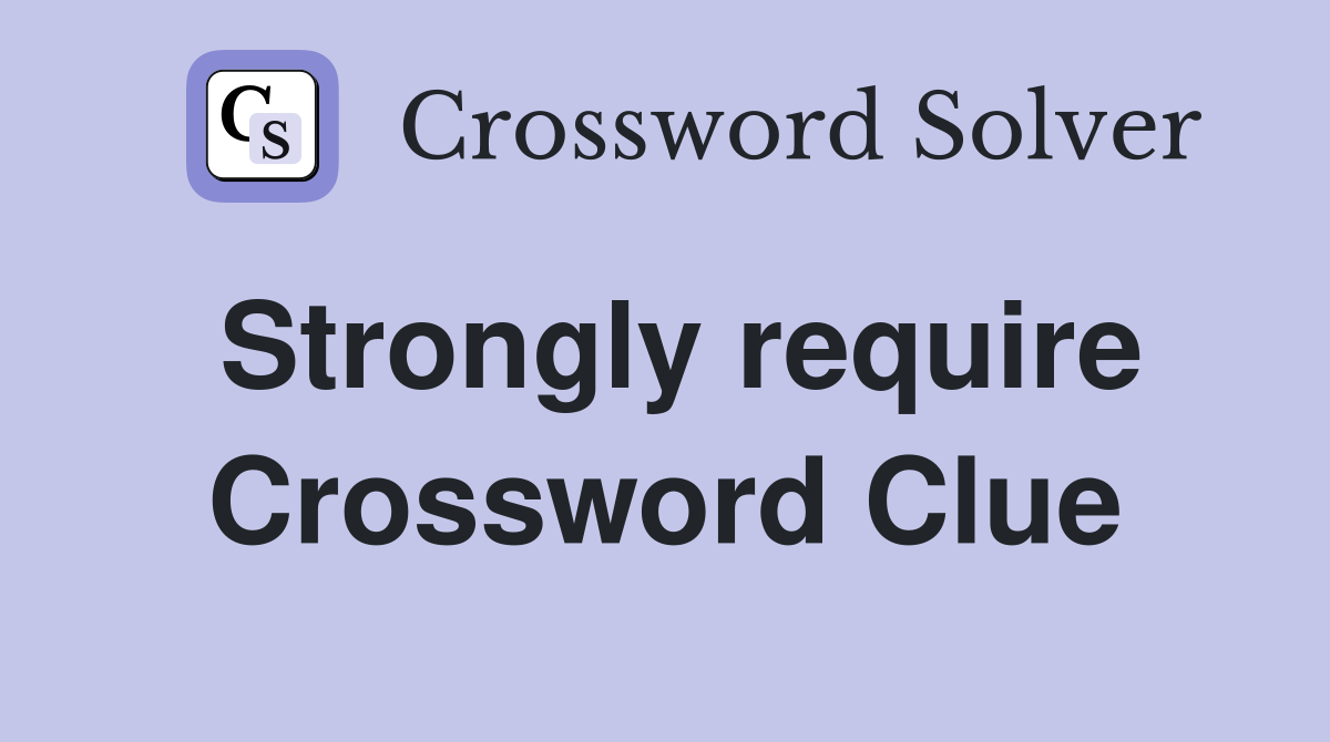 Strongly require Crossword Clue