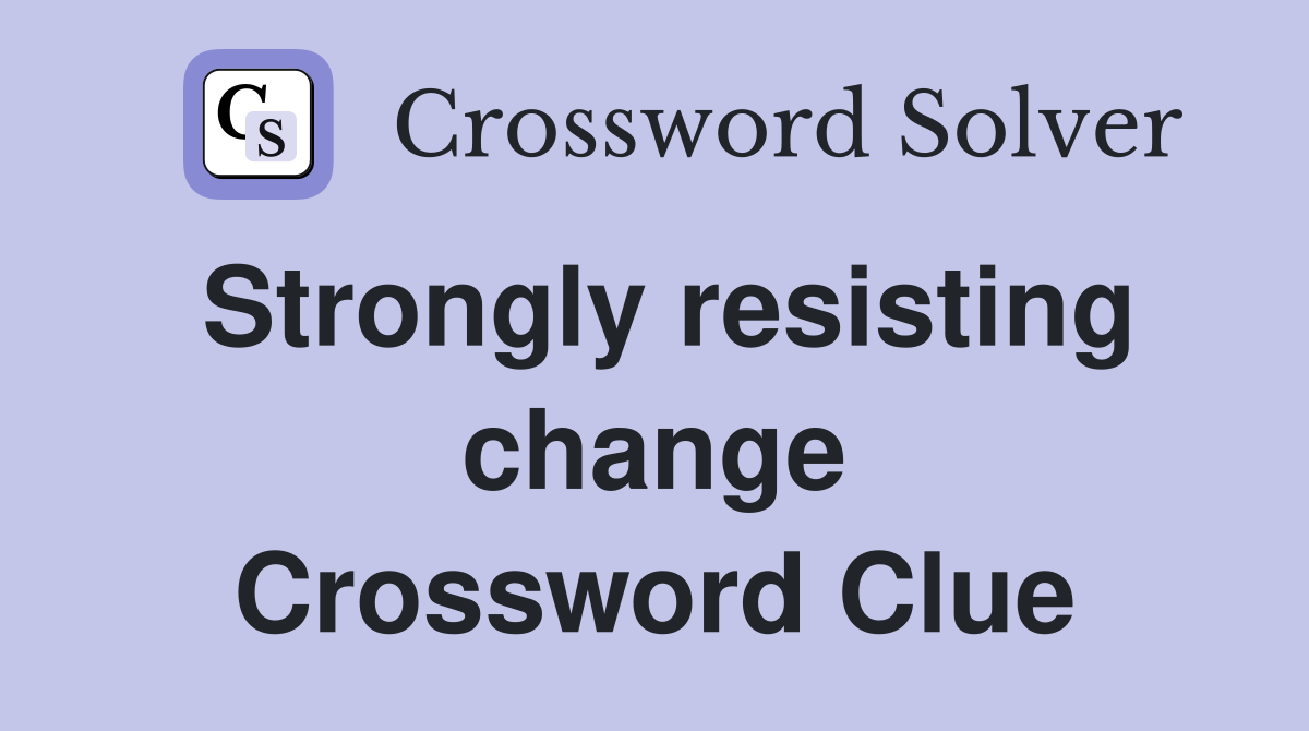 Strongly resisting change Crossword Clue