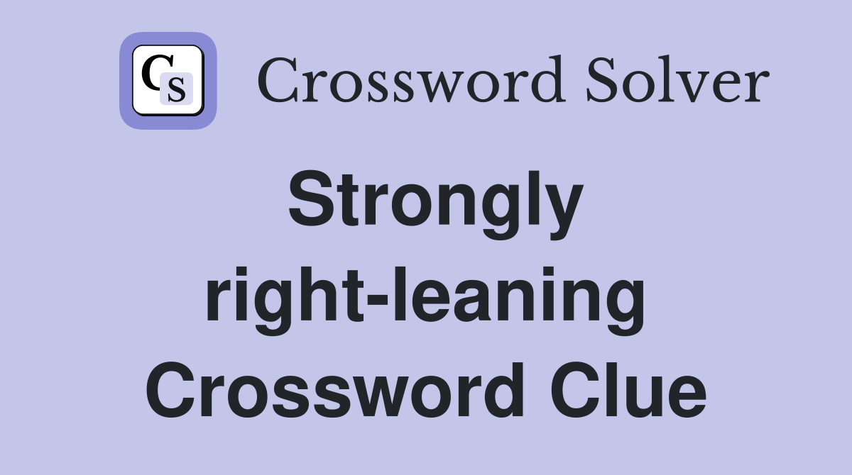 Strongly right-leaning Crossword Clue