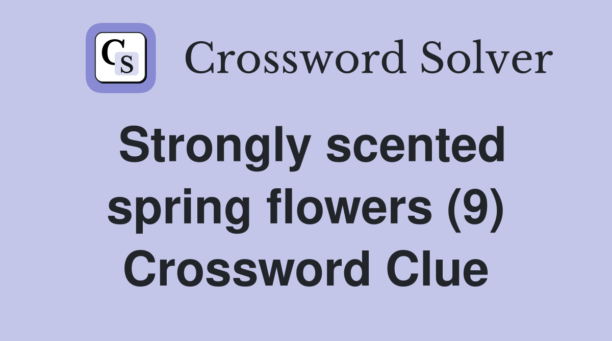 Strongly scented spring flowers (9) Crossword Clue