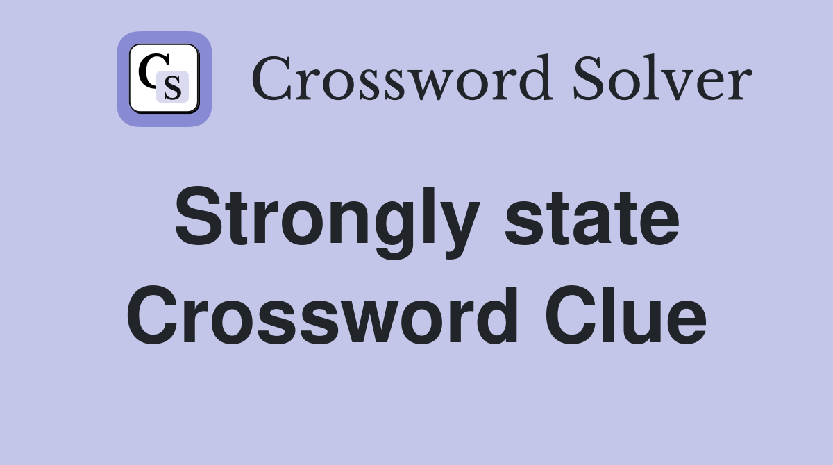 Strongly state Crossword Clue
