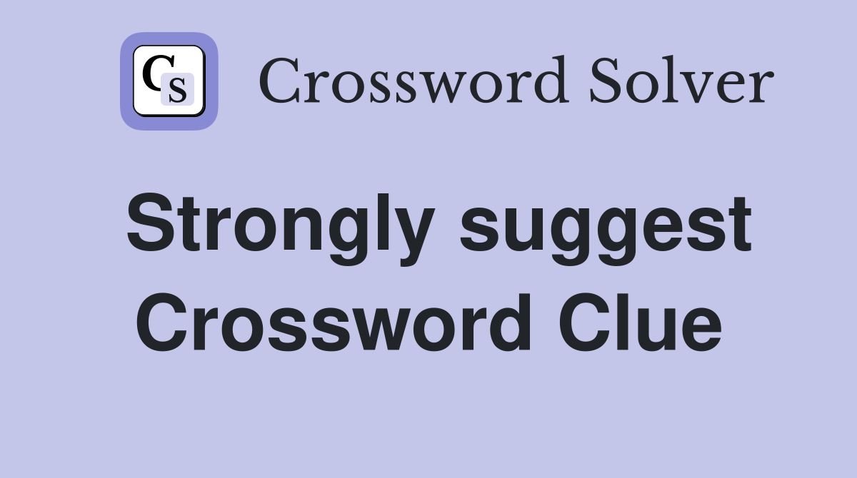 Strongly suggest Crossword Clue