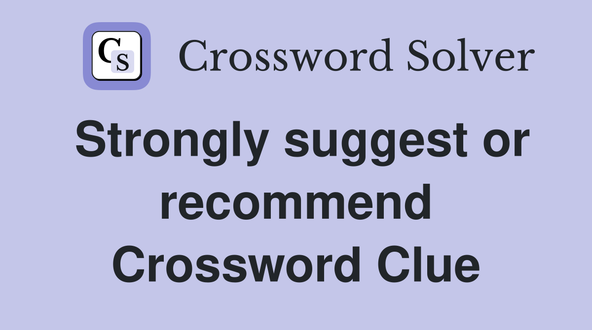 Strongly suggest or recommend Crossword Clue