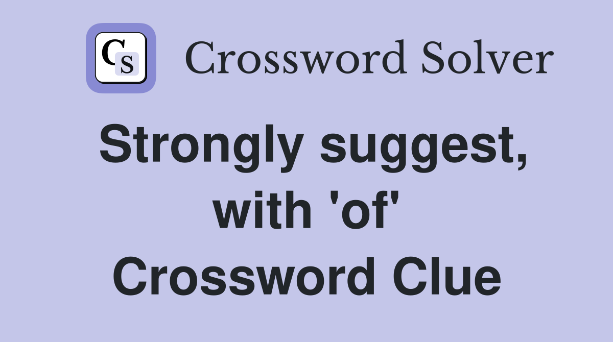 Strongly suggest, with 'of' Crossword Clue