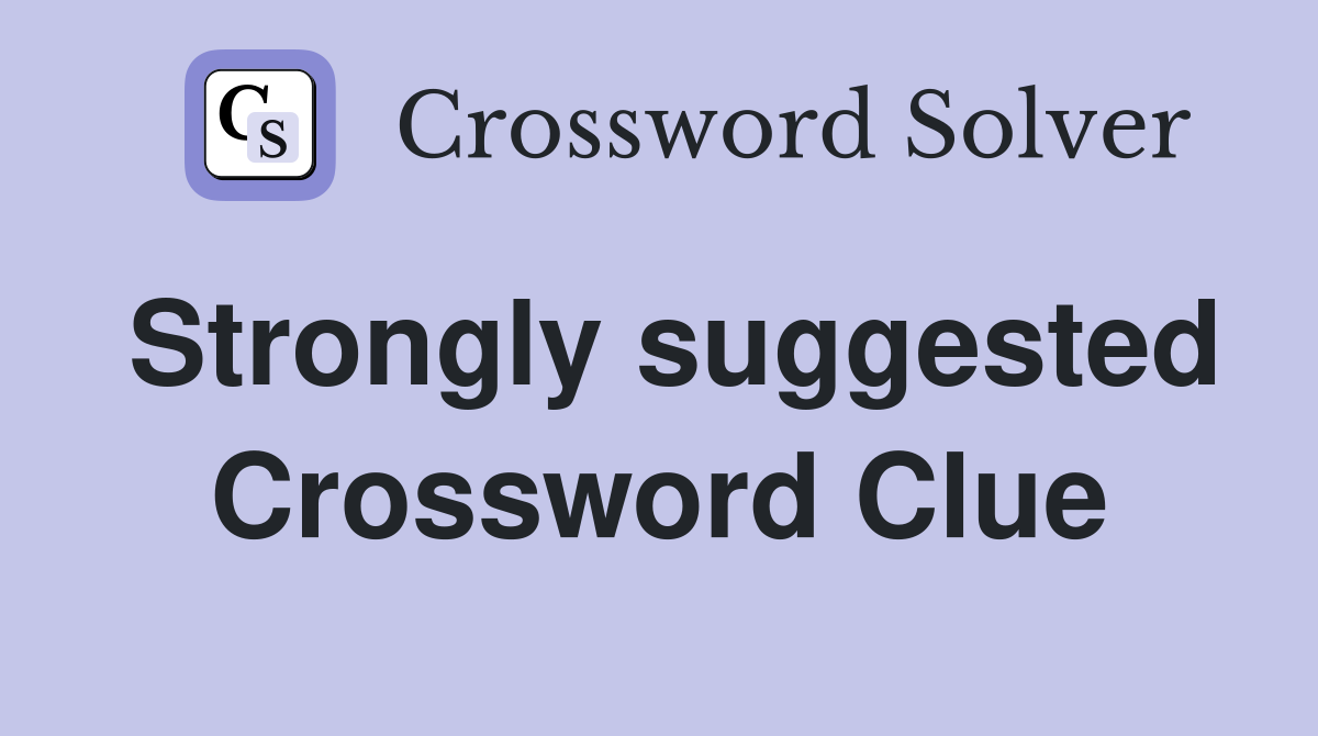 Strongly suggested Crossword Clue