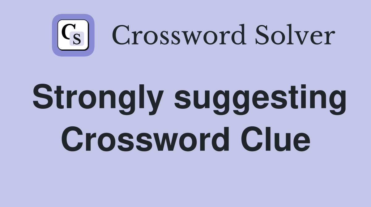 Strongly suggesting Crossword Clue