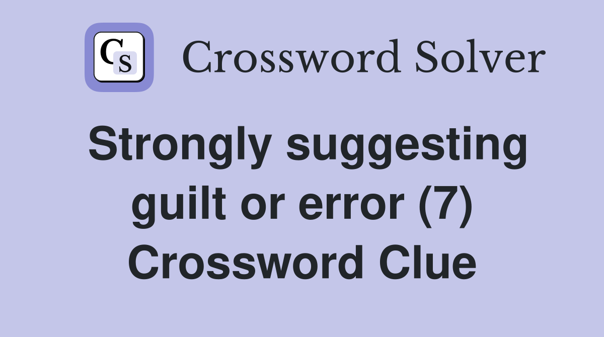 Strongly suggesting guilt or error (7) Crossword Clue