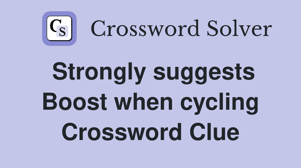 Strongly suggests Boost when cycling Crossword Clue