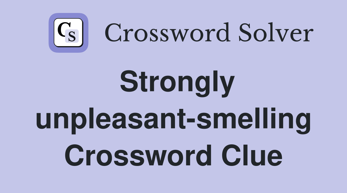 Strongly unpleasant-smelling Crossword Clue