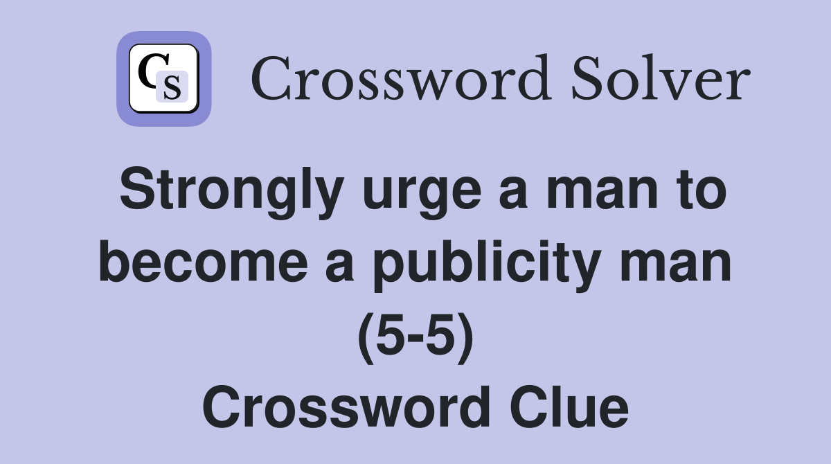 Strongly urge a man to become a publicity man (5-5) Crossword Clue