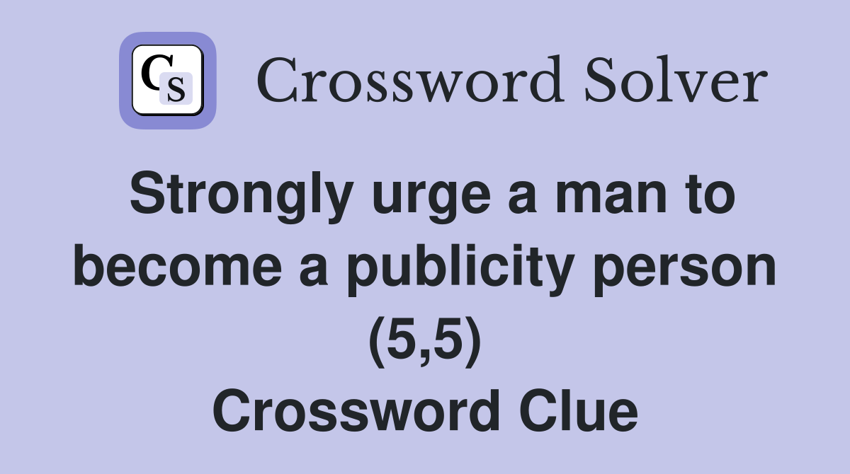 Strongly urge a man to become a publicity person (5,5) Crossword Clue