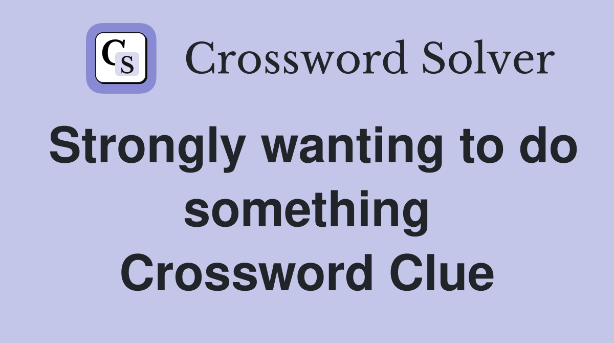 Strongly wanting to do something Crossword Clue