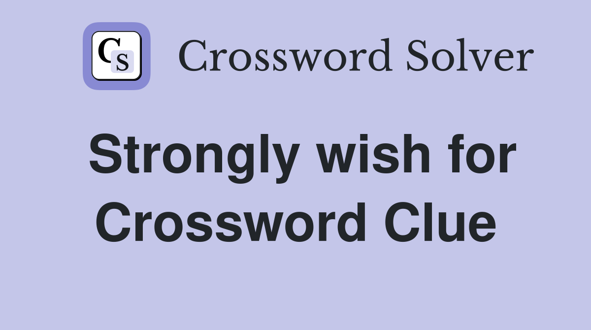 Strongly wish for Crossword Clue
