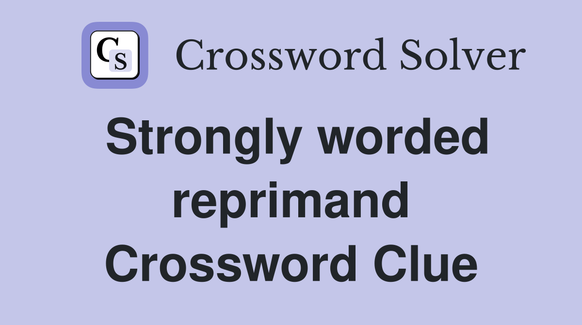 Strongly worded reprimand Crossword Clue