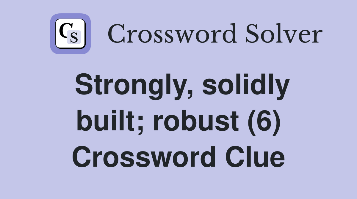 Strongly, solidly built; robust (6) Crossword Clue