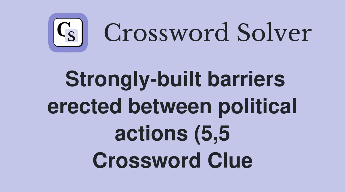 Strongly built barriers erected between political actions (5 5 Strongly built barriers erected between political actions (5 5